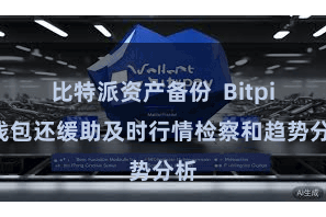 比特派资产备份 Bitpie钱包还缓助及时行情检察和趋势分析