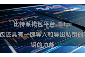 比特派钱包平台 Bitpie钱包还具有一键导入和导出私钥的功能