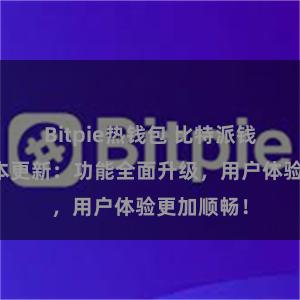 Bitpie热钱包 比特派钱包最新版本更新：功能全面升级，用户体验更加顺畅！