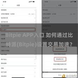 Bitpie APP入口 如何通过比特派(Bitpie)设置交易加速？