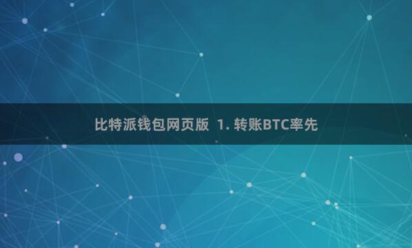 比特派钱包网页版  1. 转账BTC率先