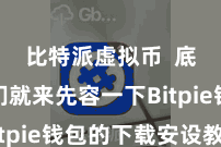 比特派虚拟币  底下咱们就来先容一下Bitpie钱包的下载安设教程