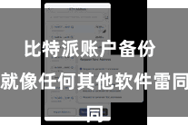 比特派账户备份  就像任何其他软件雷同